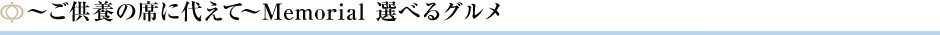 〜ご供養の席に代えて〜Memorial 選べるグルメ
